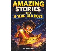 Amazing Stories for 8 Year Old Boys: 15 Exciting Adventures About Bravery, Kindness and Never Giving Up (Amazing Stories for Children)