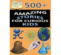 Amazing Stories for Curious Kids: :500+ Fun Stories About History, Science, Animals and More