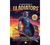 Amazing Stories of Gladiators: Historical legends of real gladiators, Ancient Rome, and epic Colosseum battles for kids ages 8-12