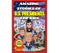Amazing Stories of U.S. Presidents for Kids: More than 150 interesting, instructive, and funny stories about the U.S. Presidents that served since 1789 (perfect gift for Presidents Day)