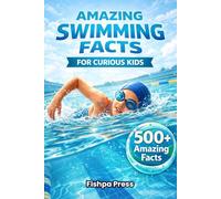 Amazing Swimming Facts for Curious Kids: 500+ Fascinating, Fun & Educational Facts About Swimming, Water Sports, Records, and Olympic Legends (Amazing Sports Facts for Curious Kids)