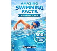 Amazing Swimming Facts for Curious Kids: 500+ Fascinating, Fun & Educational Facts About Swimming, Water Sports, Records, and Olympic Legends (Amazing Sports Facts for Curious Kids)