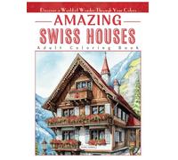 Amazing Swiss Houses: Adult Coloring Book (Stress Relief Through World Architecture)