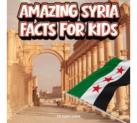 Amazing Syria Facts for Kids: A Fun Travel and Learning Book with Color Photos About Syria's Ancient Cities, Damascus, Desert Animals, Arabic Culture, ... Landmarks, and Heritage for Young Explorers