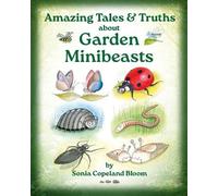 Amazing Tales &Truths about Garden Minibeasts: For Children & their Families