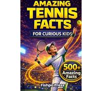 Amazing Tennis Facts for Curious Kids: 500+ Fun, Fascinating & True Tennis Facts for Kids Ages 8-14