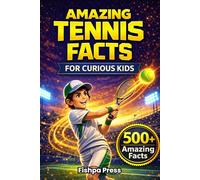 Amazing Tennis Facts for Curious Kids: 500+ Fun, Fascinating & True Tennis Facts for Kids Ages 8-14