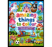 Amazing Things to Colour: Fun Coloring Book for Kids Ages 3-6: Unicorns, Dragons, Princesses, Castles, Vehicles, Robots, Animals and More | Easy & ... and Kindergarten Kids with Completion Cert