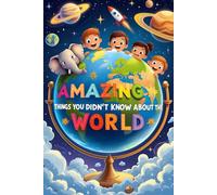 Amazing Things You Didn’t Know About the World: Surprising True Facts About Animals, Space, Nature & Science for Kids