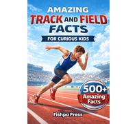 Amazing Track and Field Facts For Curious Kids: 500+ Incredible Athletics Facts About Running, Jumping, Throwing, Olympic Records, Sprinting, Relays & ... 8-14 (Amazing Sports Facts for Curious Kids)