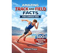 Amazing Track and Field Facts For Curious Kids: 500+ Incredible Athletics Facts About Running, Jumping, Throwing, Olympic Records, Sprinting, Relays & ... 8-14 (Amazing Sports Facts for Curious Kids)