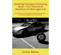 Amazing Transport Colouring Book - Fun Vehicles & Machines for Kids Ages 4-8: A Creative Journey Through Cars, Trains, Planes & More - 30 Transport Designs to Colour and Enjoy