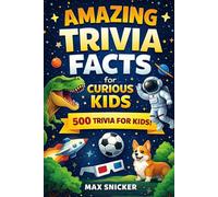 Amazing Trivia Facts for Curious Kids: Fun, Fascinating, and Mind-Blowing Facts to Spark Curiosity, Boost Confidence, and Keep Kids Learning for Hours