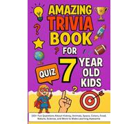 Amazing Trivia Game Book for 7 Year Old Kids: 150+ Fun Questions About Histroy, Animals, Space, Colors, Food, Nature, Science, and More to Make Learning Awesome