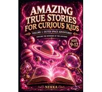 Amazing True Stories for Curious Kids Volume 1: Outer Space Adventures: Fascinating Tales, Fun Facts About Science, and Amazing Mysteries to Spark Curiosity and Make Learning Fun for Kids