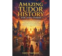 Amazing Tudor History for Kids Stories: Fun and Engaging Tales of Kings, Queens, Castles, and Daily Life That Help Young Readers Discover England’s Past with Easy Facts and Exciting Adventures