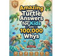 Amazing Turtle Answers for Kids with 100,000 Whys: 130 Fun Facts and Questions About Sea Turtles, Tortoises, and Reptiles - An Illustrated Animal Book for Curious Boys and Girls Ages 6-12