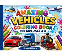 Amazing Vehicles Coloring Book for Kids Ages 3-8: Fun Car, Truck, Train, Airplane & More