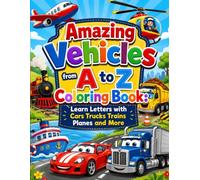 Amazing Vehicles from A to Z Coloring Book: Learn Letters with Cars Trucks Trains Planes and More: A Fun Alphabet Adventure Filled with Exciting Vehicles for Kids to Color Learn and Explore