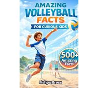 Amazing Volleyball Facts for Curious Kids: 500+ Fun, Fascinating & True Volleyball Facts for Kids Ages 8-14 (Amazing Sports Facts for Curious Kids)