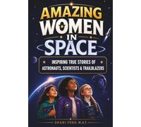 Amazing Women in Space: Inspiring True Stories of Astronauts, Scientists, and Trailblazers for Kids Ages 8-12; STEM Stories, Space History, and Fun ... Who Changed Space Exploration, gift for girls