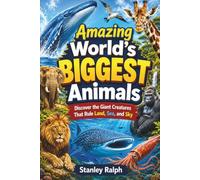 Amazing World’s Biggest Animals: Discover the Giant Creatures That Rule Land, Sea, and Sky