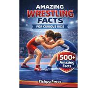 Amazing Wrestling Facts For Curious Kids: 500+ Incredible Facts About Olympic Wrestling, Freestyle & Greco-Roman Styles for Ages 8-14 (Amazing Sports Facts for Curious Kids)