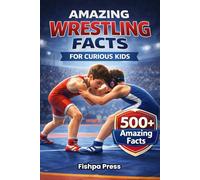 Amazing Wrestling Facts For Curious Kids: 500+ Incredible Facts About Olympic Wrestling, Freestyle & Greco-Roman Styles for Ages 8-14 (Amazing Sports Facts for Curious Kids)