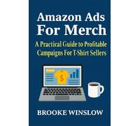 Amazon Ads For Merch: A Practical Guide to Profitable Campaigns For Merch and T-Shirt Sellers