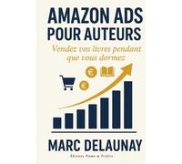 AMAZON ADS POUR AUTEURS. Vendez votre livre pendant que vous dormez.: Le guide complet pour maîtriser la publicité AMAZON KDP.