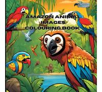 AMAZON ANIMAL IMGES COLOURING BOOK: BUSY LIFE CAN BE CHANGED WITH CERTAIN RELAXING TECHNIQUE