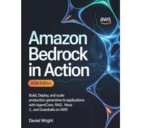 Amazon Bedrock in Action: Build, Deploy, and Scale Production Generative AI Applications with AgentCore, RAG, Nova 2, and Guardrails on AWS