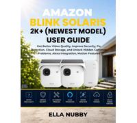 AMAZON BLINK SOLARIS 2K+ (NEWEST MODEL) USER GUIDE: Get Better Video Quality, Improve Security, Fix Detection, Cloud Storage, and Unlock Hidden Common Problems, Alexa Integration, Motion Features
