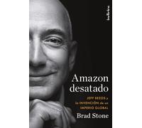 Amazon Desatado. Jeff Bezos Y La Invencion De Un Imperio Global