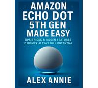 Amazon Echo Dot 5th Gen Made Easy User Guide: Tips, Tricks & Hidden Features to Unlock Alexa’s Full Potential