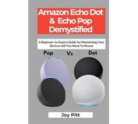 Amazon Echo Dot & Echo Pop Demystified: A Beginner-to-Expert Guide for Maximizing Your Devices (All You Need To Know) (One Echo Stop)
