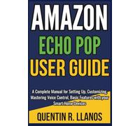 Amazon Echo Pop User Guide: A Complete Manual for Setting Up, Customizing, Mastering Voice Control, Basic Features with your Smart Home Devices (HOW TO TECH AND GADGET GUIDE)