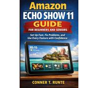 Amazon Echo Show 11 Guide for Beginners and Seniors: Set up fast, fix problems, and use every feature with confidence