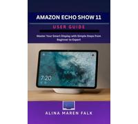 Amazon Echo Show 11 User Guide: Master Your Smart Display with Simple Steps from Beginner to Expert