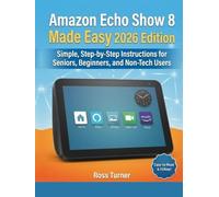 Amazon Echo Show 8 Made Easy 2026 Edition: Simple, Step-by-Step Instructions for Seniors, Beginners, and Non-Tech Users