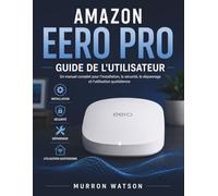AMAZON EERO PRO GUIDE DE L'UTILISATEUR: Un manuel complet pour l'installation, la sécurité, le dépannage et l'utilisation quotidienne