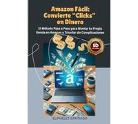 Amazon Fácil: Convierte "Clicks"en Dinero: El Método Paso a Paso para Montar tu Propia Tienda y Triunfar sin Complicaciones