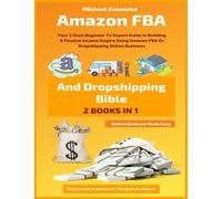 Amazon FBA And Dropshipping Bible: Your 3 Days Beginner To Expert Guide In Building A Passive Income Empire Using Amazon FBA Or Dropshipping Online Business (Online Business Made Easy)