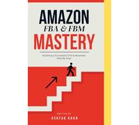 Amazon FBA & FBM Mastery: Building a Successful Online Business Step by Step