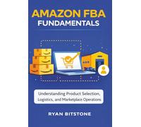 Amazon Fba Fundamentals: Understanding Product Selection, Logistics, and Marketplace Operations