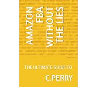 AMAZON FBA WITHOUT THE LIES: THE ULTIMATE GUIDE TO