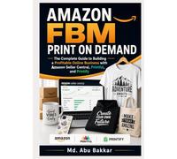 Amazon FBM Print on Demand: The Complete Guide to Building a Profitable Online Business with Amazon Seller Central, Printful, and Printify