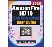 Amazon Fire HD 10 (13th Generation) User Guide 2025: A Comprehensive Large-Print Manual for Maximizing Performance, Security, and Personalization on Your Tablet