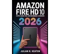 Amazon Fire HD 10 (13th Generation) User Guide for Beginners & Seniors 2026: A Step-by-Step Guide to Mastering Settings, Apps, Entertainment, and Everyday Features for Seniors and New Tablet Users