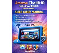 Amazon Fire HD 10 Kids Pro Tablet (Newest Model) Ages 6-12 User Guide: The Complete Step-by-Step Manual for Setup, Parental Controls, App Management, Safe Browsing, and Child Protection